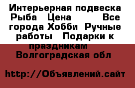  Интерьерная подвеска Рыба › Цена ­ 450 - Все города Хобби. Ручные работы » Подарки к праздникам   . Волгоградская обл.